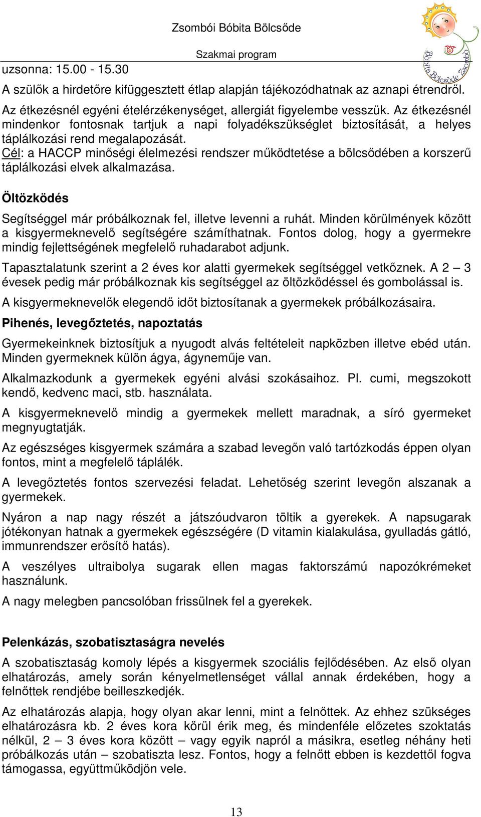 Cél: a HACCP minőségi élelmezési rendszer működtetése a bölcsődében a korszerű táplálkozási elvek alkalmazása. Öltözködés Segítséggel már próbálkoznak fel, illetve levenni a ruhát.