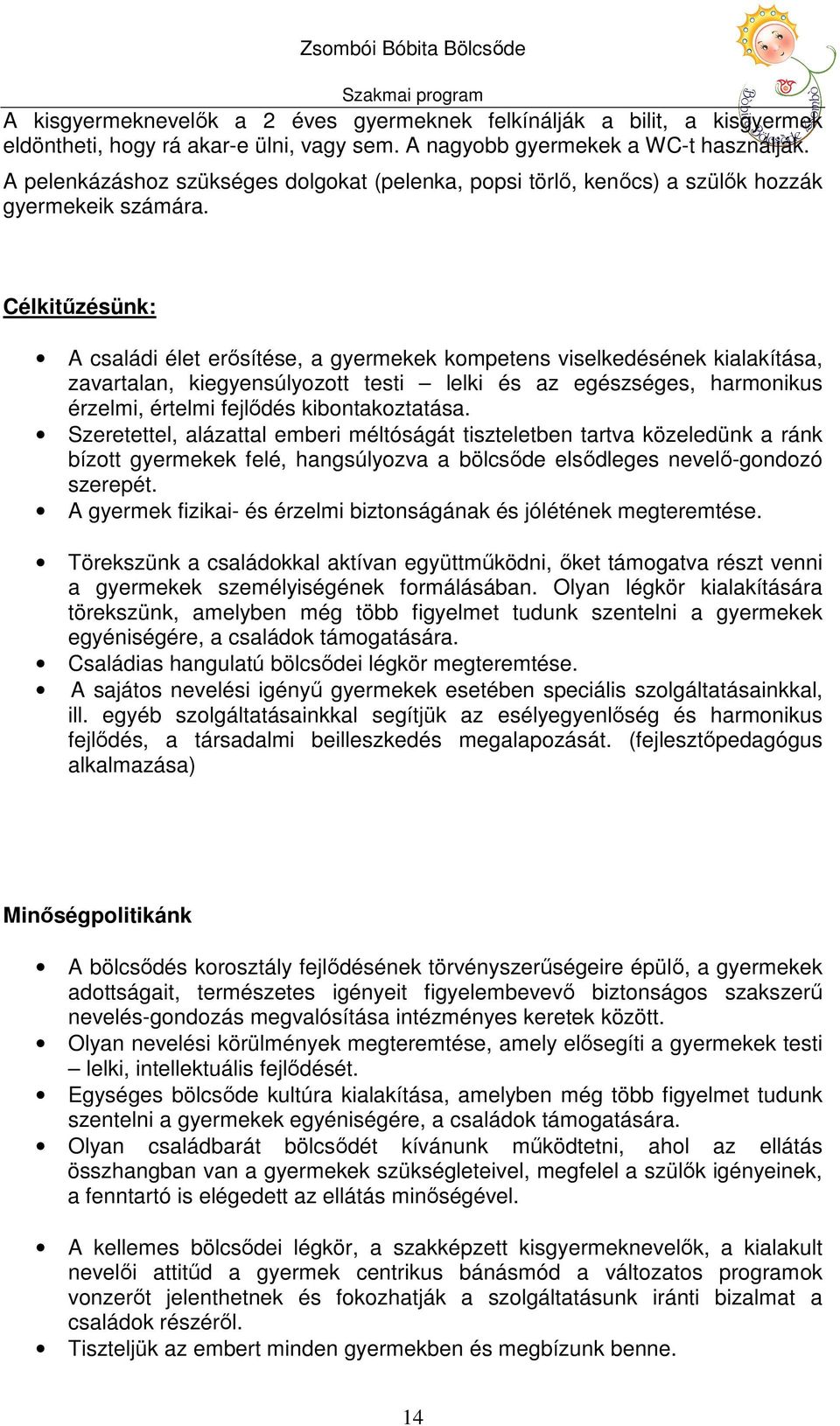 Célkitűzésünk: A családi élet erősítése, a gyermekek kompetens viselkedésének kialakítása, zavartalan, kiegyensúlyozott testi lelki és az egészséges, harmonikus érzelmi, értelmi fejlődés