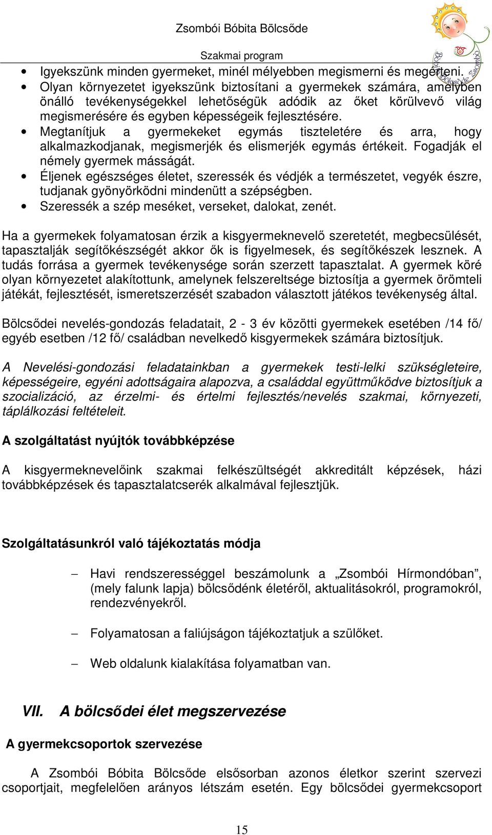 Megtanítjuk a gyermekeket egymás tiszteletére és arra, hogy alkalmazkodjanak, megismerjék és elismerjék egymás értékeit. Fogadják el némely gyermek másságát.