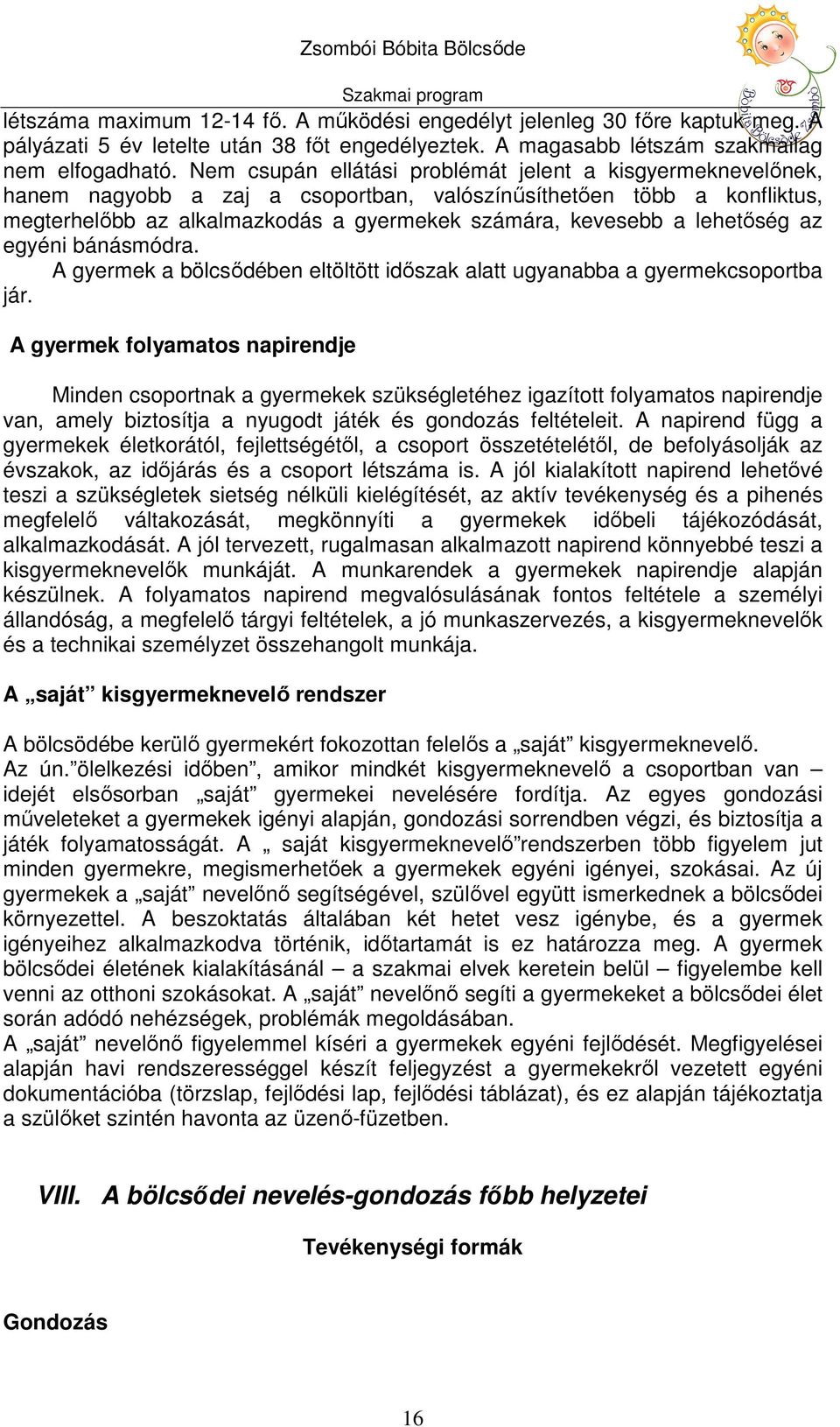 lehetőség az egyéni bánásmódra. A gyermek a bölcsődében eltöltött időszak alatt ugyanabba a gyermekcsoportba jár.