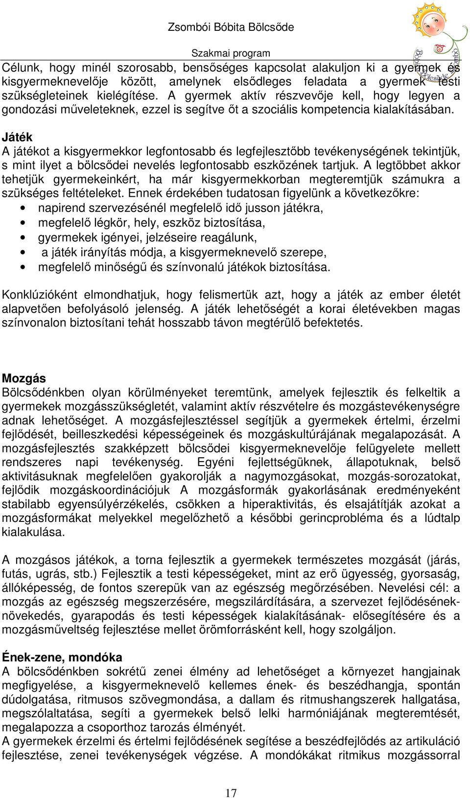 Játék A játékot a kisgyermekkor legfontosabb és legfejlesztőbb tevékenységének tekintjük, s mint ilyet a bölcsődei nevelés legfontosabb eszközének tartjuk.