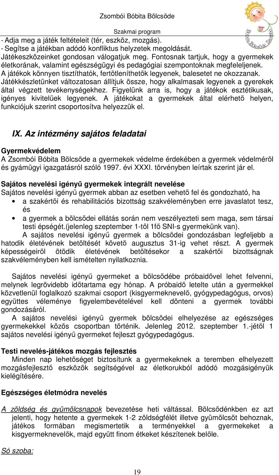 Játékkészletünket változatosan állítjuk össze, hogy alkalmasak legyenek a gyerekek által végzett tevékenységekhez. Figyelünk arra is, hogy a játékok esztétikusak, igényes kivitelűek legyenek.