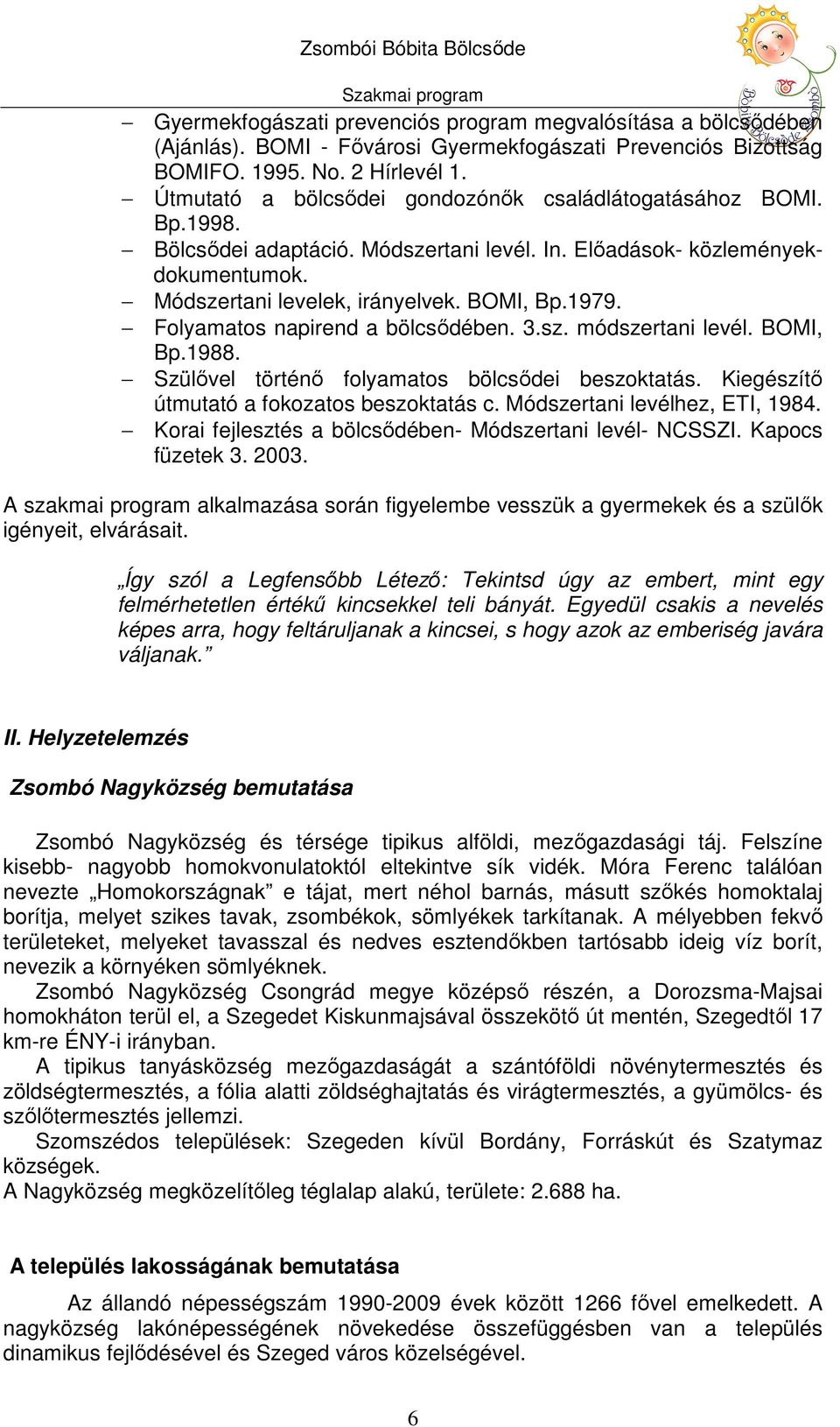 Folyamatos napirend a bölcsődében. 3.sz. módszertani levél. BOMI, Bp.1988. Szülővel történő folyamatos bölcsődei beszoktatás. Kiegészítő útmutató a fokozatos beszoktatás c.