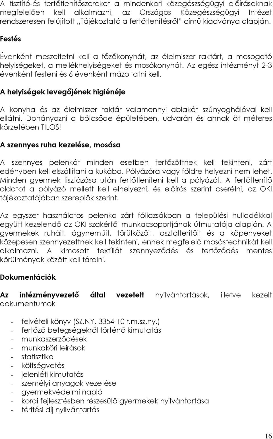 Az egész intézményt 2-3 évenként festeni és 6 évenként mázoltatni kell. A helyiségek levegőjének higiénéje A konyha és az élelmiszer raktár valamennyi ablakát szúnyoghálóval kell ellátni.