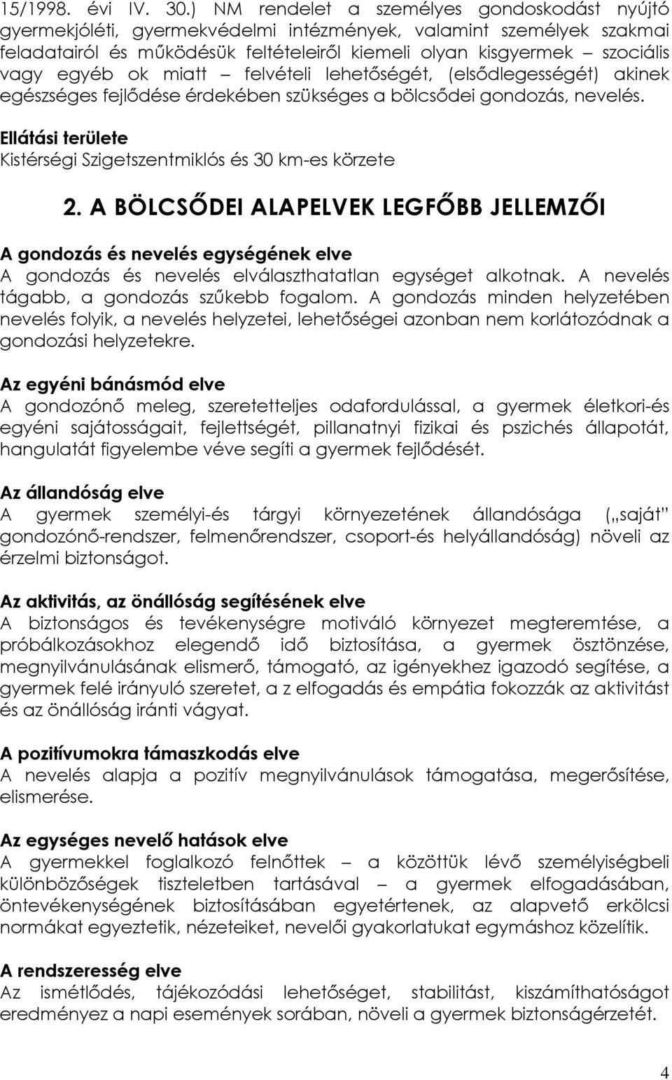 egyéb ok miatt felvételi lehetőségét, (elsődlegességét) akinek egészséges fejlődése érdekében szükséges a bölcsődei gondozás, nevelés.