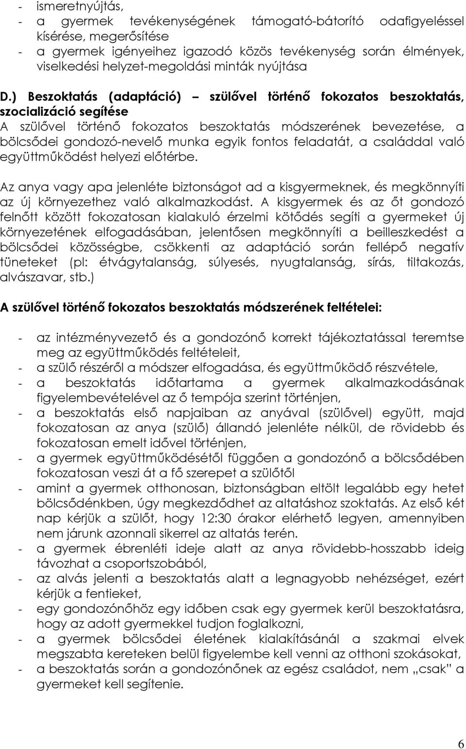 ) Beszoktatás (adaptáció) szülővel történő fokozatos beszoktatás, szocializáció segítése A szülővel történő fokozatos beszoktatás módszerének bevezetése, a bölcsődei gondozó-nevelő munka egyik fontos