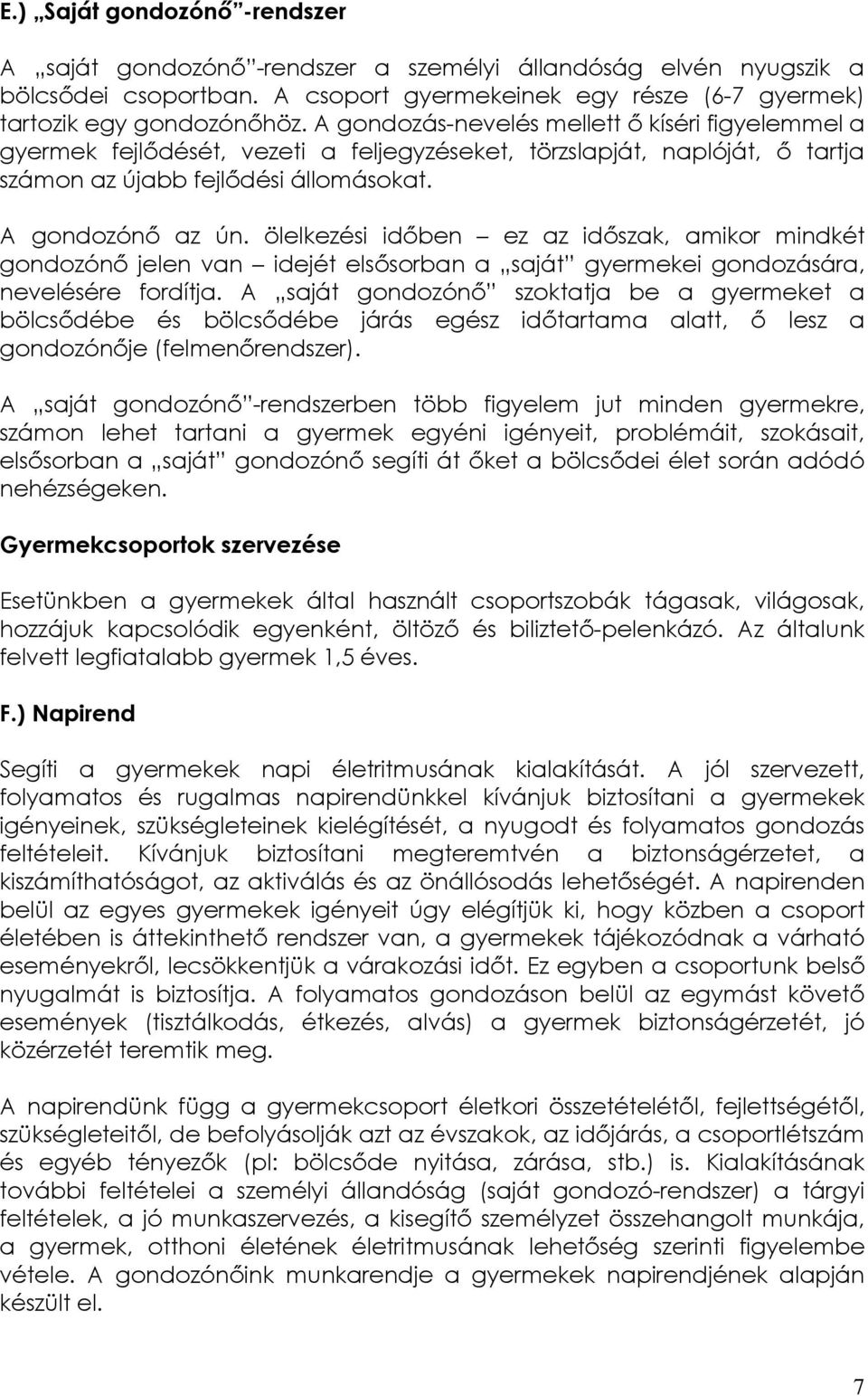 ölelkezési időben ez az időszak, amikor mindkét gondozónő jelen van idejét elsősorban a saját gyermekei gondozására, nevelésére fordítja.