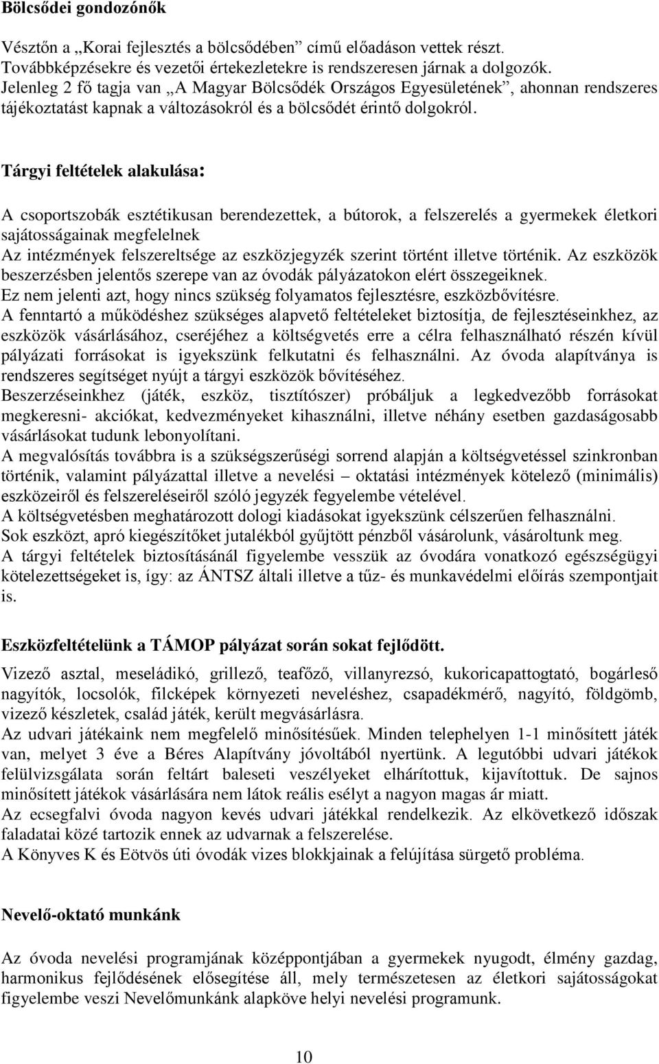 Tárgyi feltételek alakulása: A csoportszobák esztétikusan berendezettek, a bútorok, a felszerelés a gyermekek életkori sajátosságainak megfelelnek Az intézmények felszereltsége az eszközjegyzék