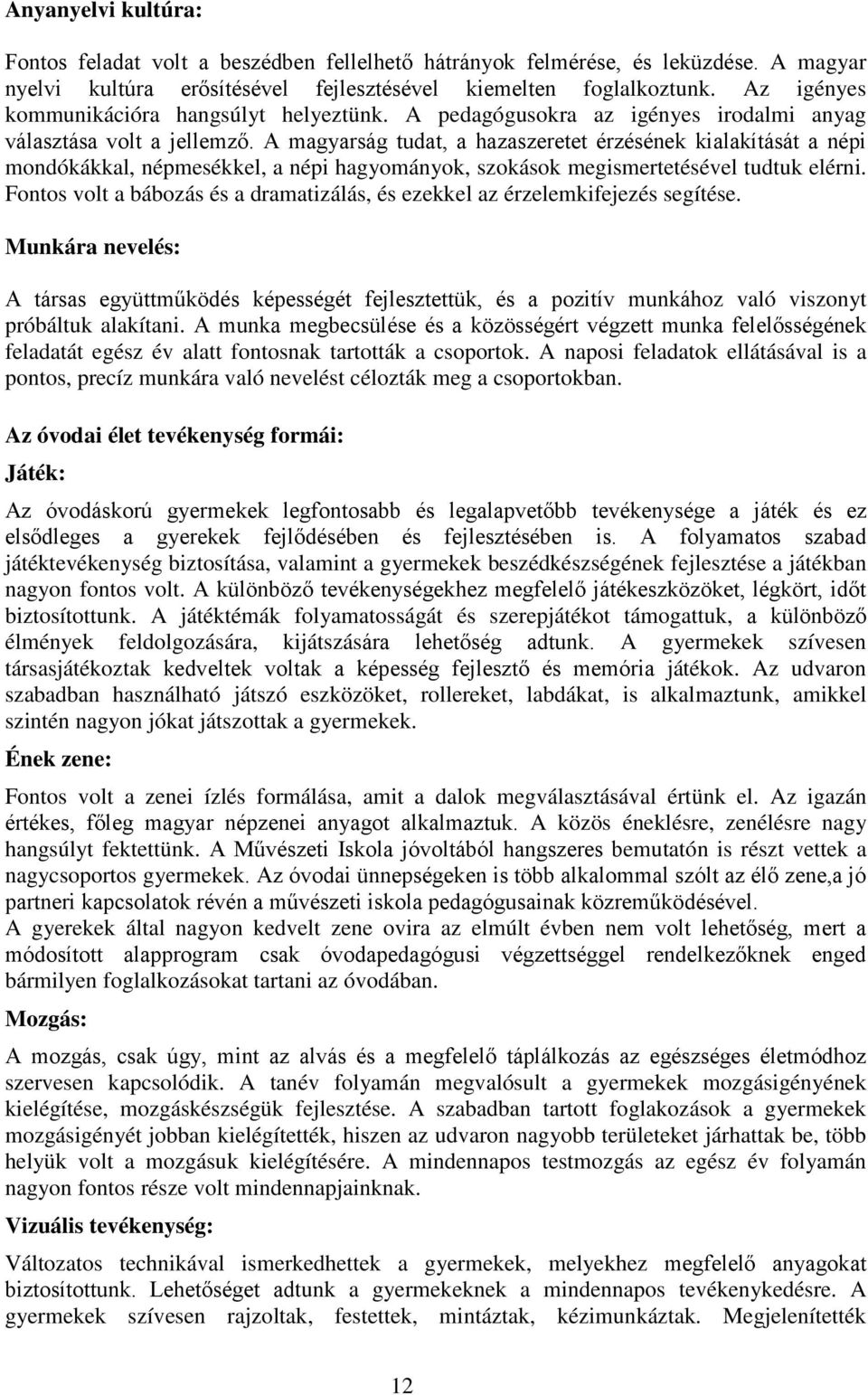 A magyarság tudat, a hazaszeretet érzésének kialakítását a népi mondókákkal, népmesékkel, a népi hagyományok, szokások megismertetésével tudtuk elérni.