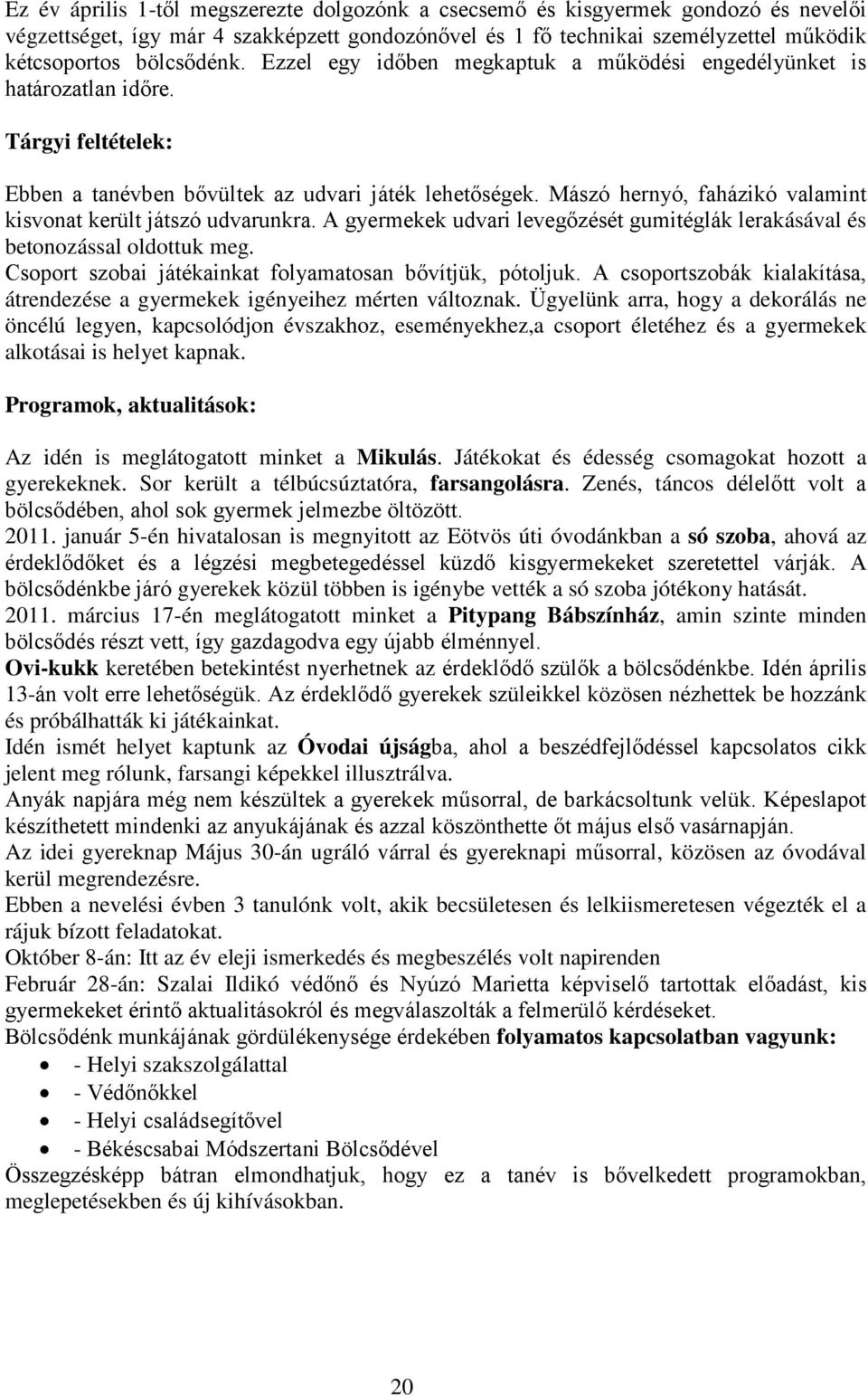 Mászó hernyó, faházikó valamint kisvonat került játszó udvarunkra. A gyermekek udvari levegőzését gumitéglák lerakásával és betonozással oldottuk meg.