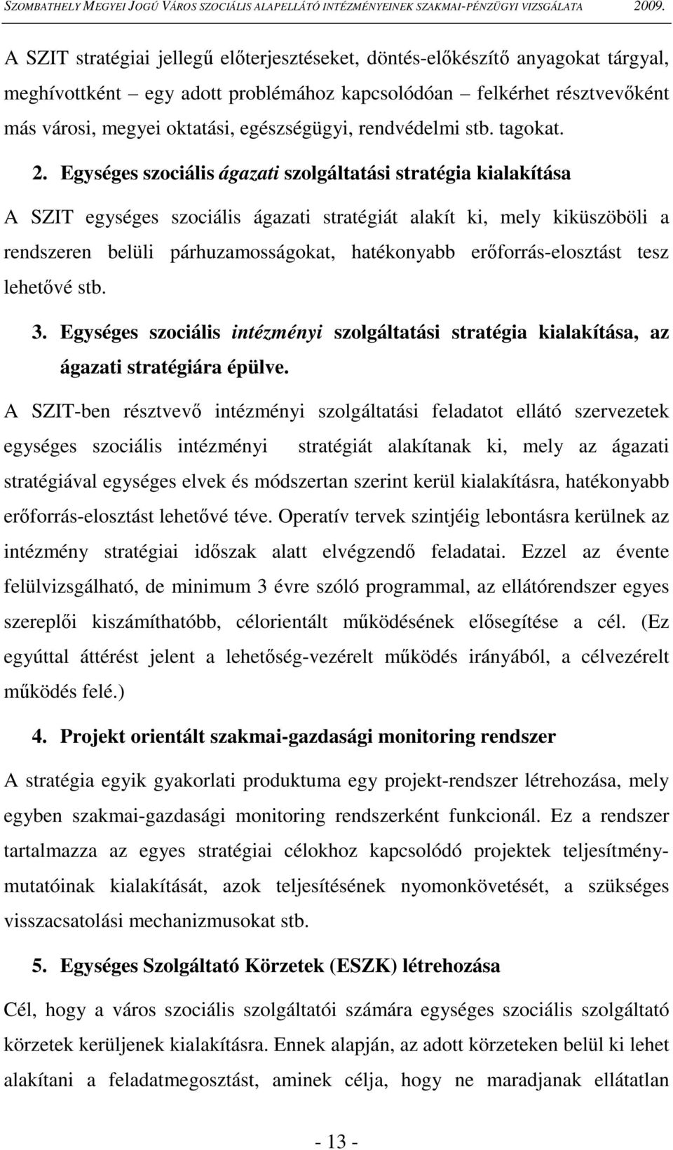 Egységes szociális ágazati szolgáltatási stratégia kialakítása A SZIT egységes szociális ágazati stratégiát alakít ki, mely kiküszöböli a rendszeren belüli párhuzamosságokat, hatékonyabb