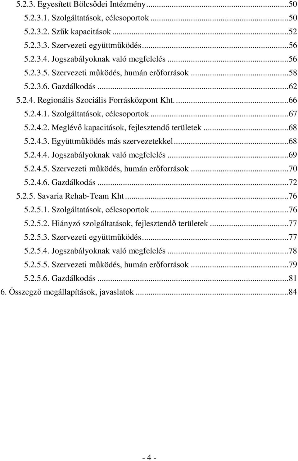 ..68 5.2.4.3. Együttmőködés más szervezetekkel...68 5.2.4.4. Jogszabályoknak való megfelelés...69 5.2.4.5. Szervezeti mőködés, humán erıforrások...70 5.2.4.6. Gazdálkodás...72 5.2.5. Savaria Rehab-Team Kht.