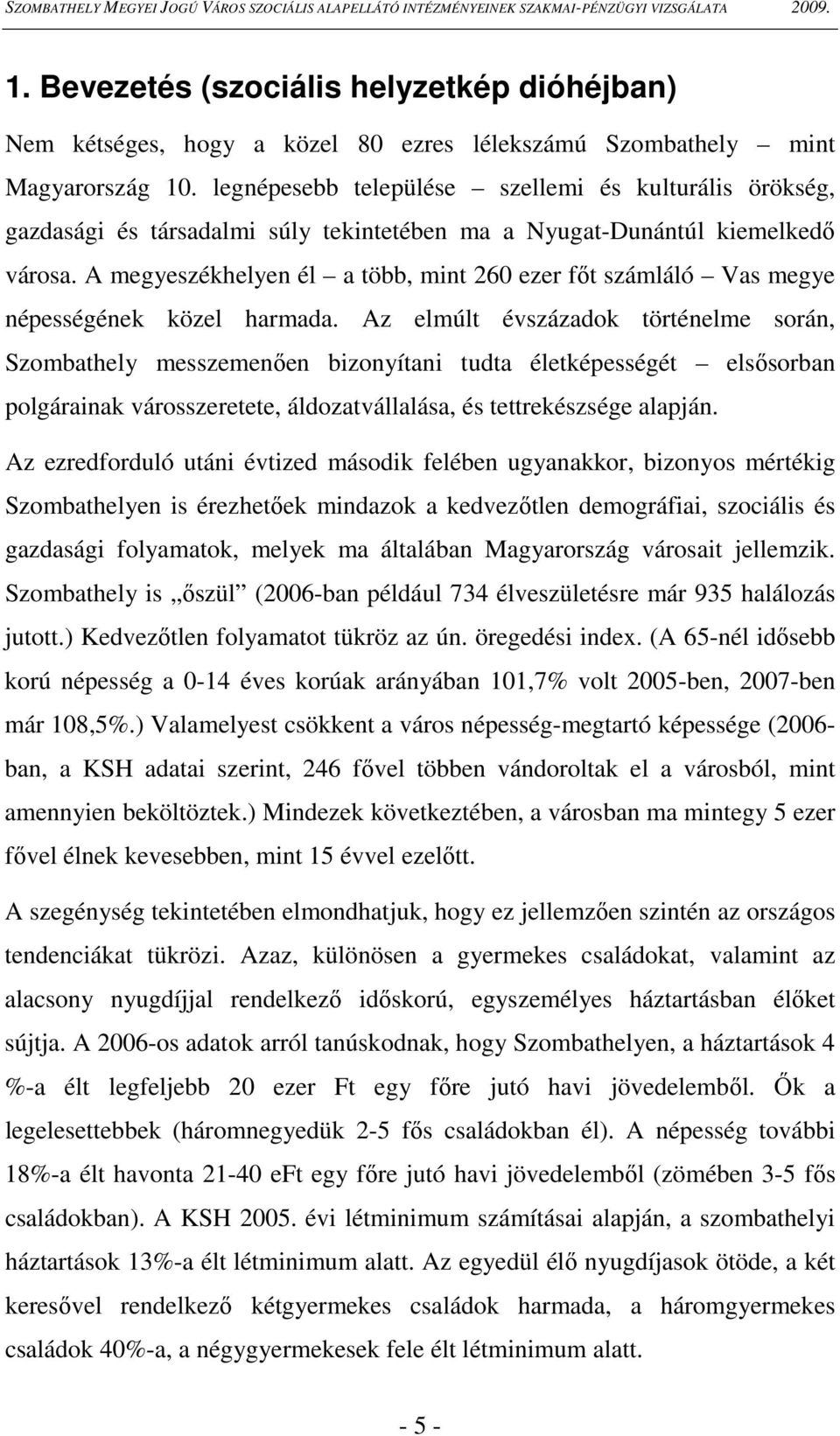 A megyeszékhelyen él a több, mint 260 ezer fıt számláló Vas megye népességének közel harmada.