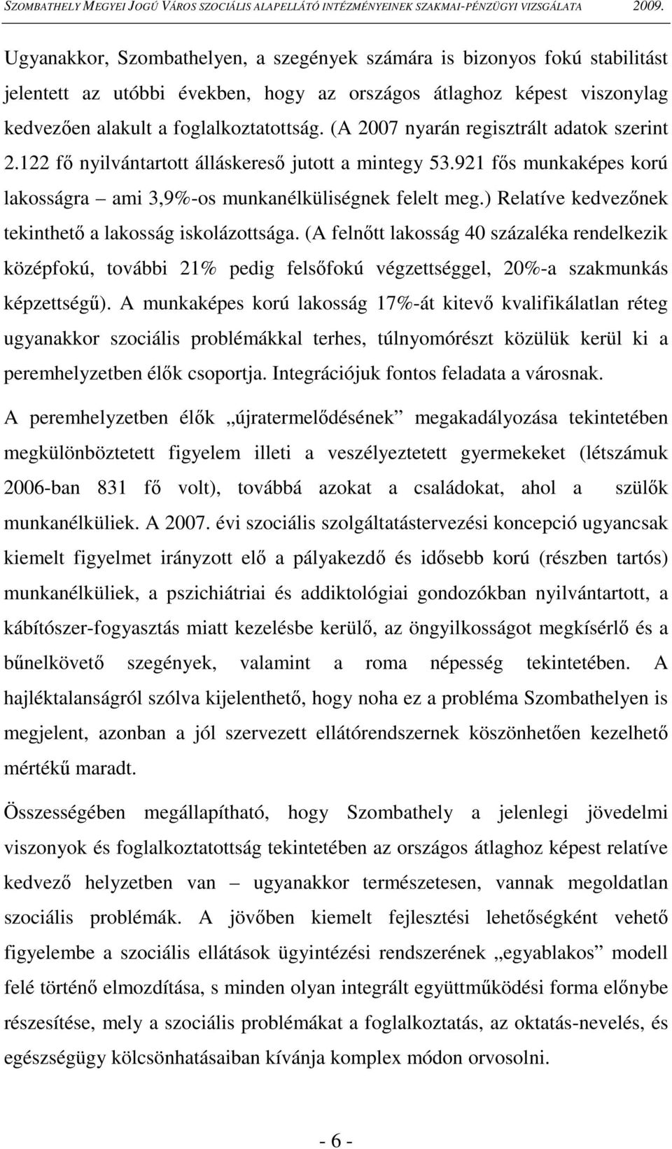 ) Relatíve kedvezınek tekinthetı a lakosság iskolázottsága. (A felnıtt lakosság 40 százaléka rendelkezik középfokú, további 21% pedig felsıfokú végzettséggel, 20%-a szakmunkás képzettségő).