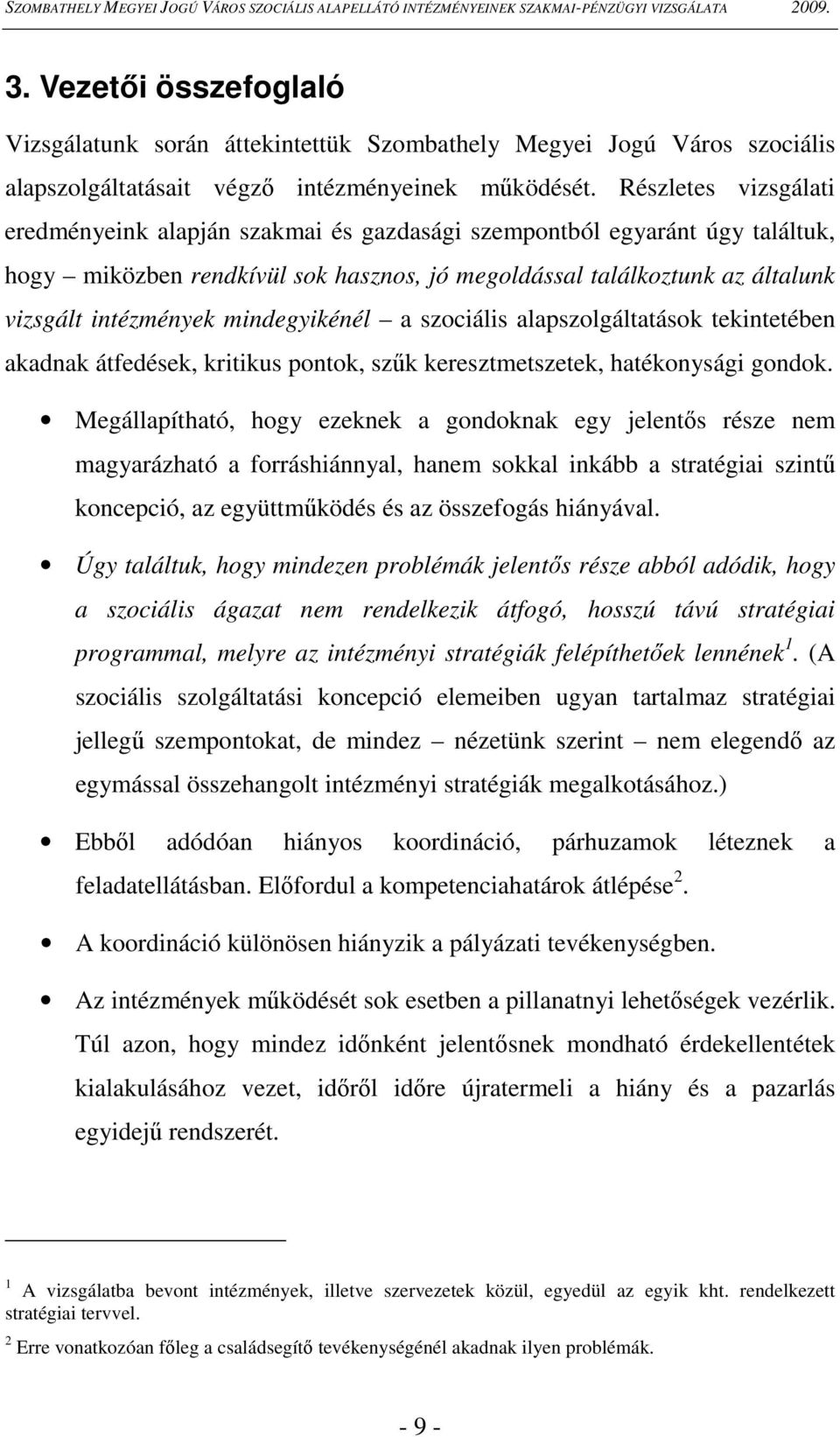 mindegyikénél a szociális alapszolgáltatások tekintetében akadnak átfedések, kritikus pontok, szők keresztmetszetek, hatékonysági gondok.