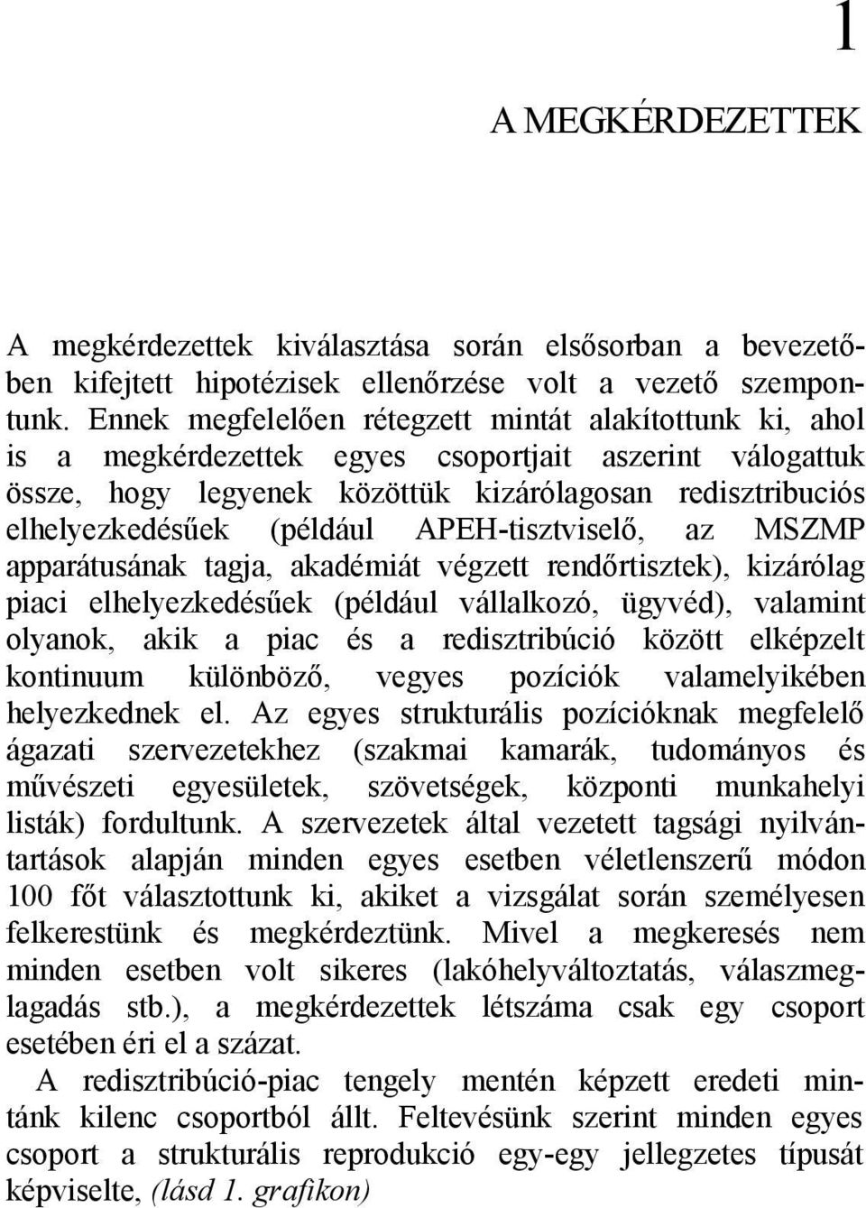 (például APEH-tisztviselő, az MSZMP apparátusának tagja, akadémiát végzett rendőrtisztek), kizárólag piaci elhelyezkedésűek (például vállalkozó, ügyvéd), valamint olyanok, akik a piac és a