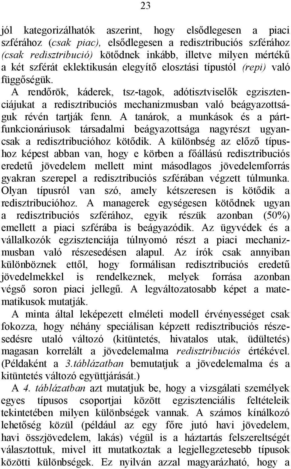 A rendőrök, káderek, tsz-tagok, adótisztviselők egzisztenciájukat a redisztribuciós mechanizmusban való beágyazottságuk révén tartják fenn.