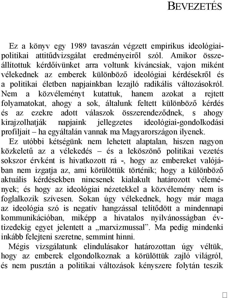 Nem a közvéleményt kutattuk, hanem azokat a rejtett folyamatokat, ahogy a sok, általunk feltett különböző kérdés és az ezekre adott válaszok összerendeződnek, s ahogy kirajzolhatják napjaink