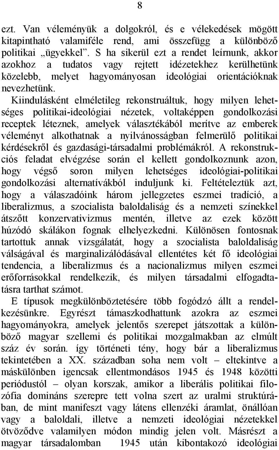 Kiindulásként elméletileg rekonstruáltuk, hogy milyen lehetséges politikai-ideológiai nézetek, voltaképpen gondolkozási receptek léteznek, amelyek választékából merítve az emberek véleményt