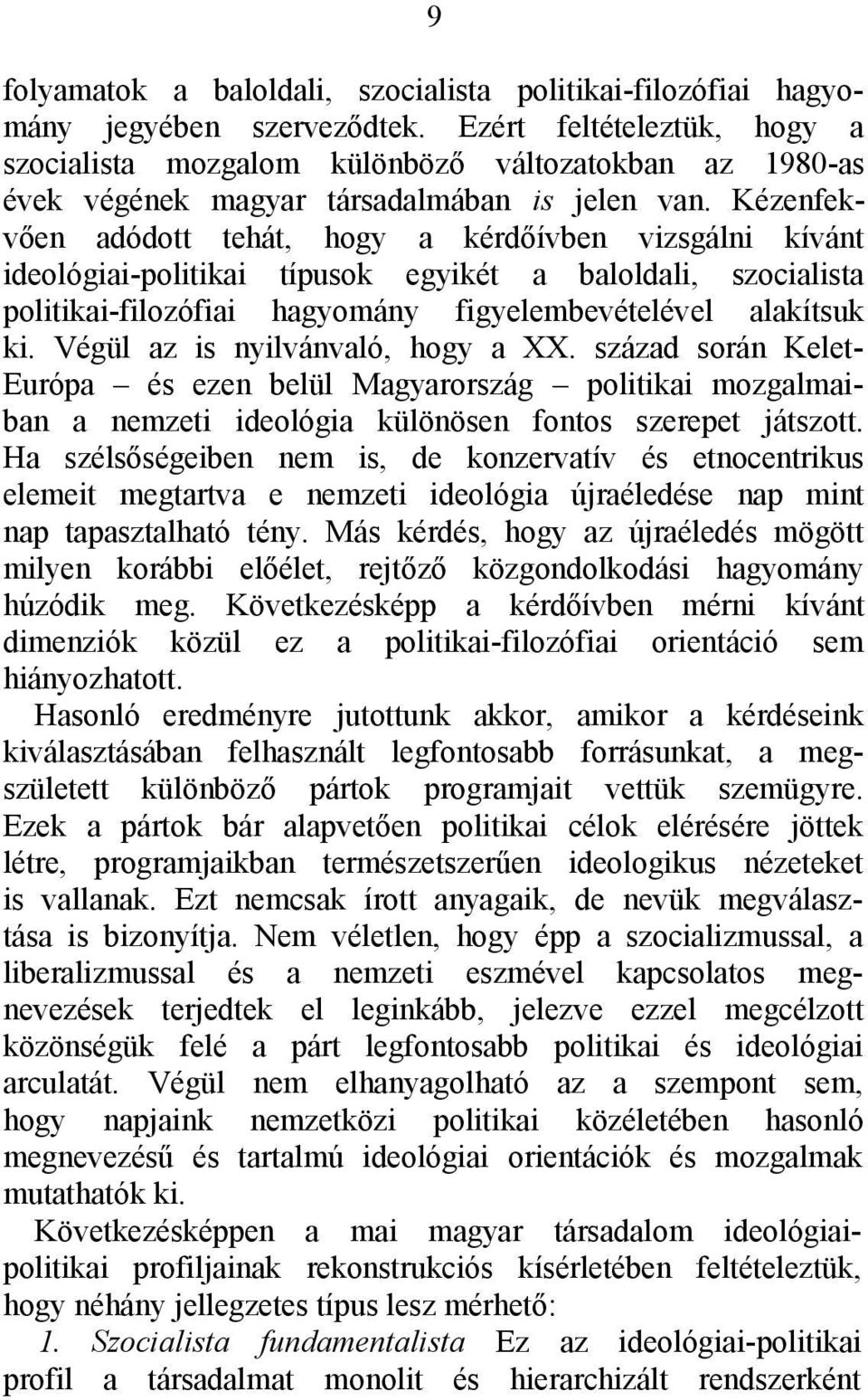 Kézenfekvően adódott tehát, hogy a kérdőívben vizsgálni kívánt ideológiai-politikai típusok egyikét a baloldali, szocialista politikai-filozófiai hagyomány figyelembevételével alakítsuk ki.