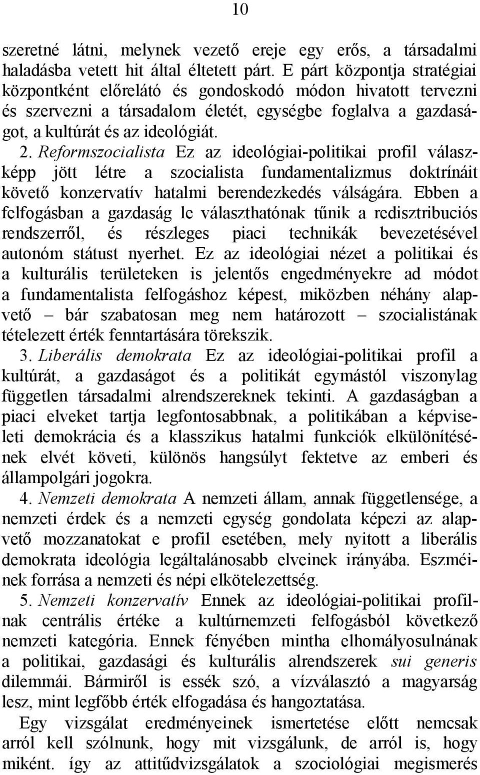 Reformszocialista Ez az ideológiai-politikai profil válaszképp jött létre a szocialista fundamentalizmus doktrínáit követő konzervatív hatalmi berendezkedés válságára.