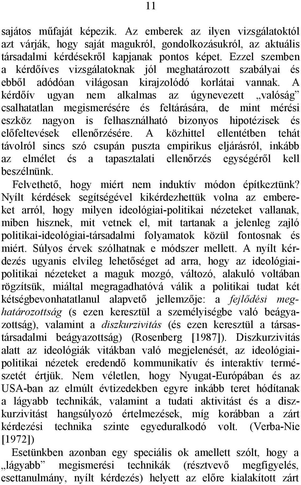 A kérdőív ugyan nem alkalmas az úgynevezett valóság csalhatatlan megismerésére és feltárására, de mint mérési eszköz nagyon is felhasználható bizonyos hipotézisek és előfeltevések ellenőrzésére.