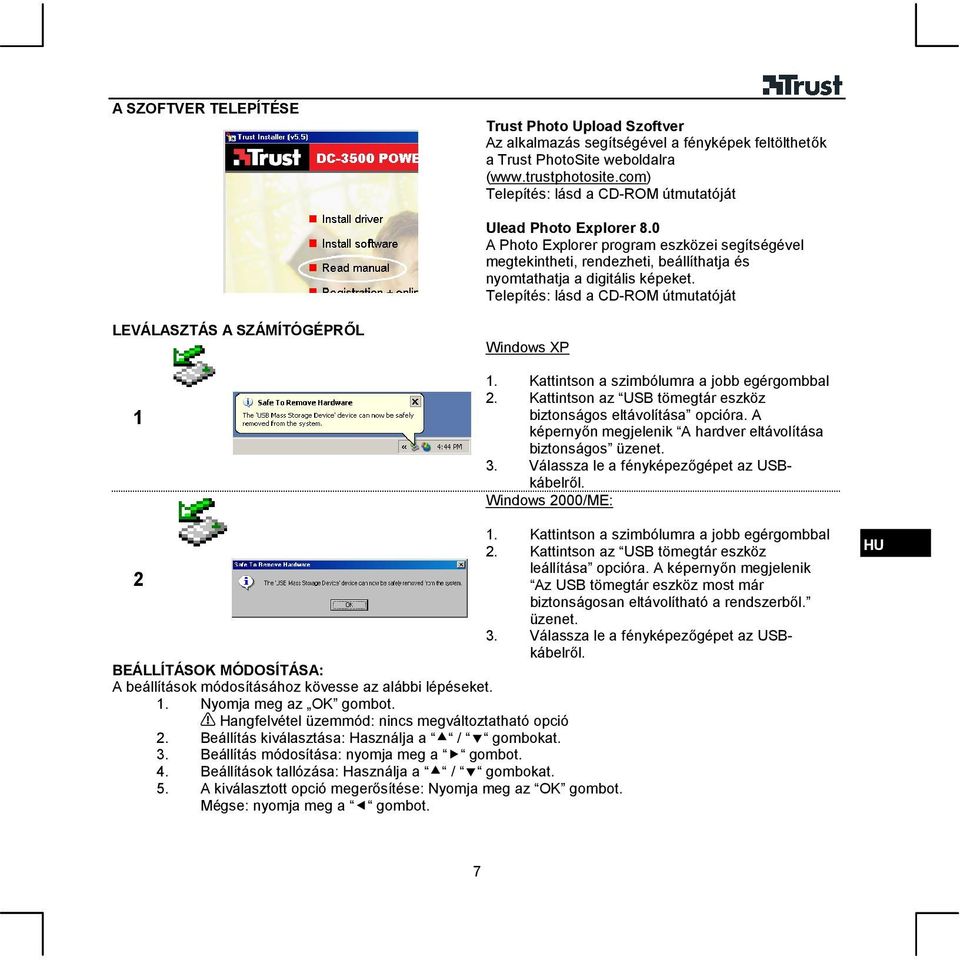 Telepítés: lásd a CD-ROM útmutatóját Windows XP 1. Kattintson a szimbólumra a jobb egérgombbal 2. Kattintson az USB tömegtár eszköz biztonságos eltávolítása opcióra.