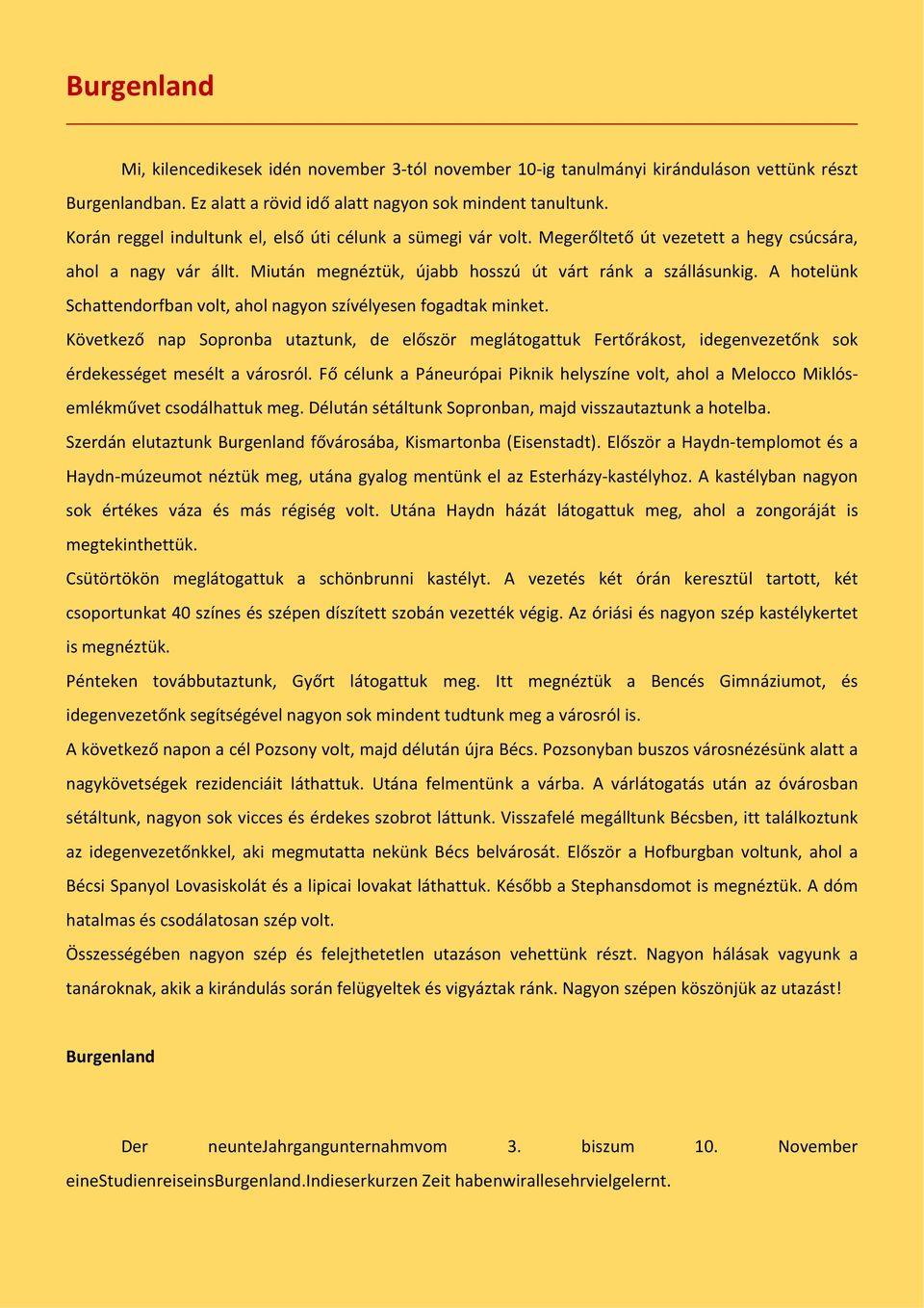 A hotelünk Schattendorfban volt, ahol nagyon szívélyesen fogadtak minket. Következő nap Sopronba utaztunk, de először meglátogattuk Fertőrákost, idegenvezetőnk sok érdekességet mesélt a városról.