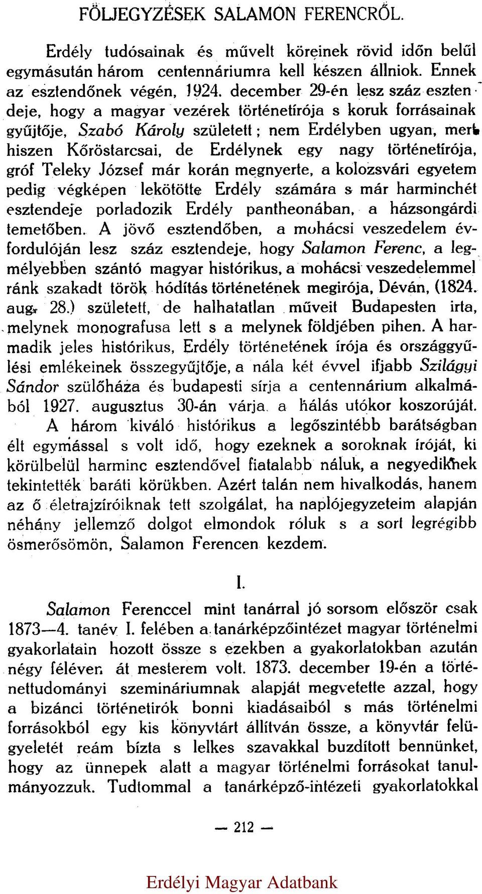 történetírója, gróf Teleky József már korán megnyerte, a kolozsvári egyetem pedig végképen lekötötte Erdély számára s már harminchét esztendeje porladozik Erdély pantheonában, a házsongárdi temetőben.