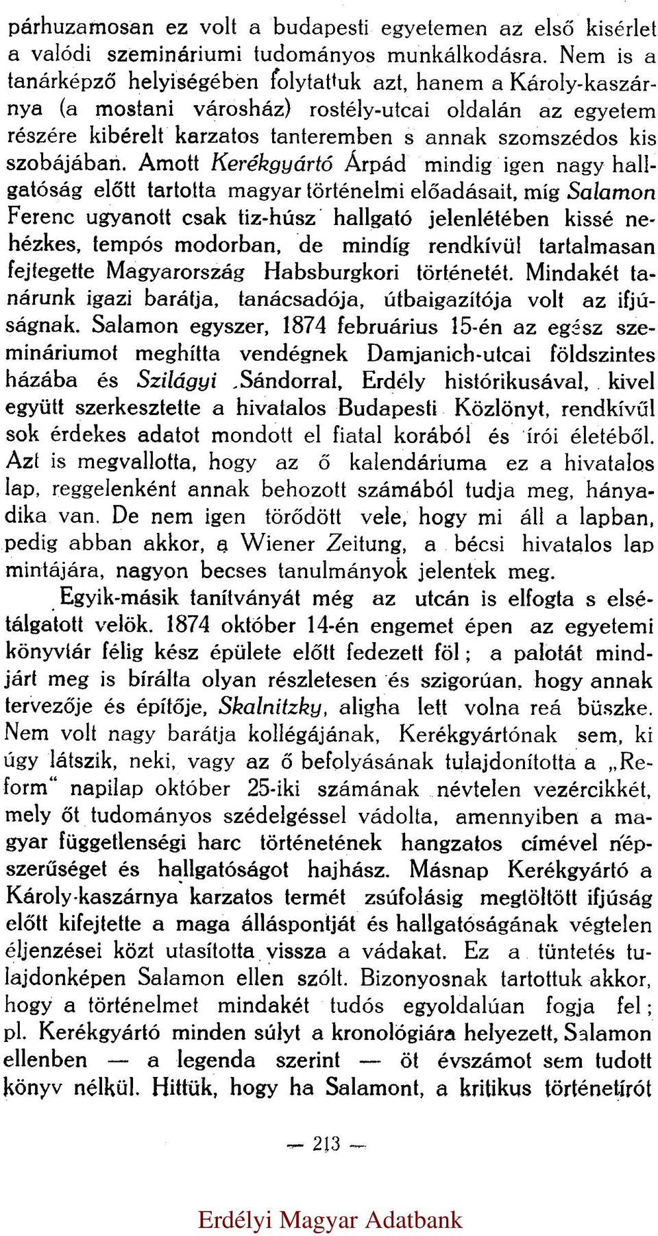 Amott Kerékgyártó Árpád mindig igen nagy hallgatóság előtt tartotta magyar történelmi előadásait, míg Salamon Ferenc ugyanott csak tiz-húsz hallgató jelenlétében kissé nehézkes, tempós modorban, de
