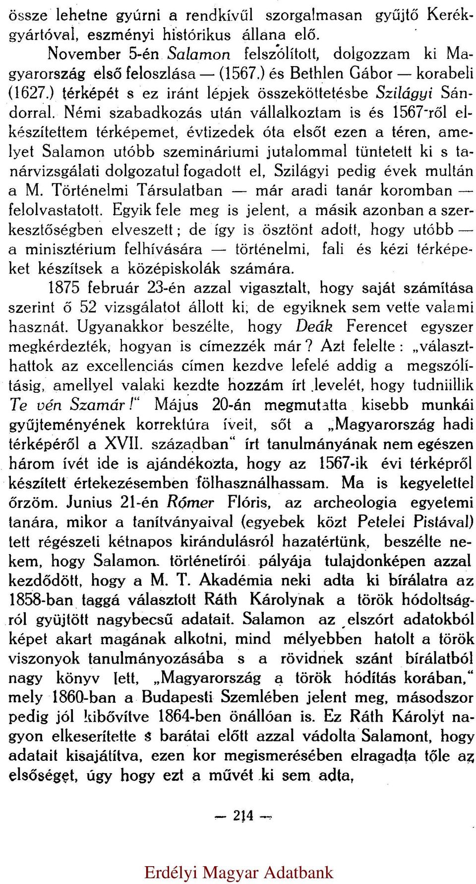 Némi szabadkozás után vállalkoztam is és 1567-ről elkészítettem térképemet, évtizedek óta elsőt ezen a téren, amelyet Salamon utóbb szemináriumi jutalommal tüntetett ki s tanárvizsgálati dolgozatul