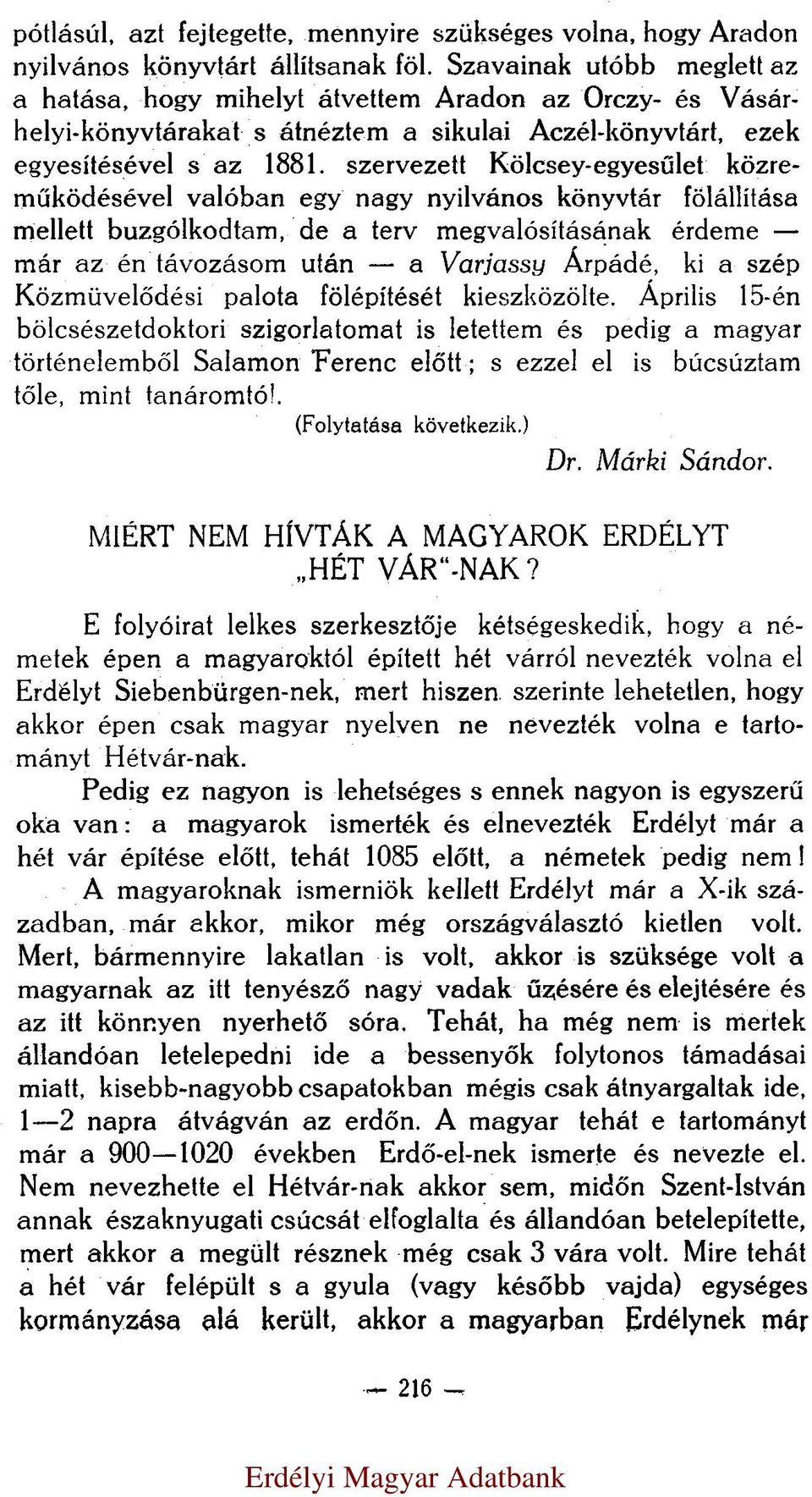 szervezett Kölcsey-egyesűlet közreműködésével valóban egy nagy nyilvános könyvtár fölállítása mellett buzgólkodtam, de a terv megvalósításának érdeme már az én távozásom után a Varjassy Árpádé, ki a