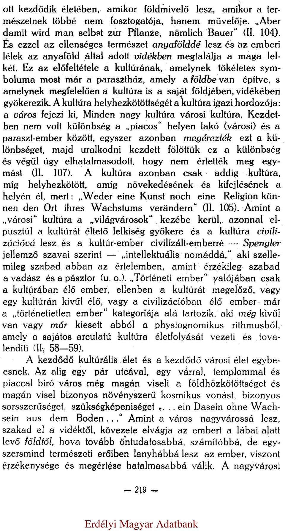 Ez az előfeltétele a kultúrának, amelynek tökéletes symboluma most már a parasztház, amely a földbe van építve, s amelynek megfelelően a kultúra is a saját földjében, vidékében gyökerezik.
