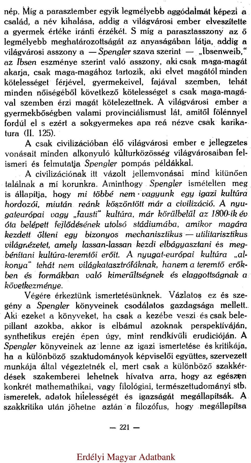 maga-magát akarja, csak maga-magához tartozik, aki elvet magától minden kötelességet férjével, gyermekeivel, fajával szemben, tehát minden nőiségéből következő kötelességet s csak maga-magával