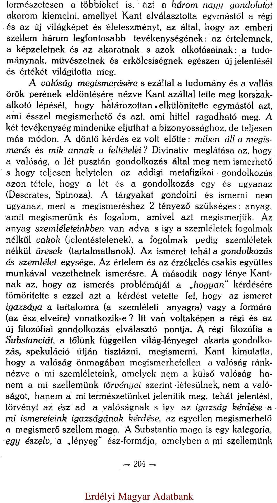 A valóság megismerésére s ezáltal a tudomány és a vallás örök perének eldöntésére nézve Kant azáltal tette meg korszakalkotó lépését, hogy határozottan elkülönitette egymástól azt, ami ésszel