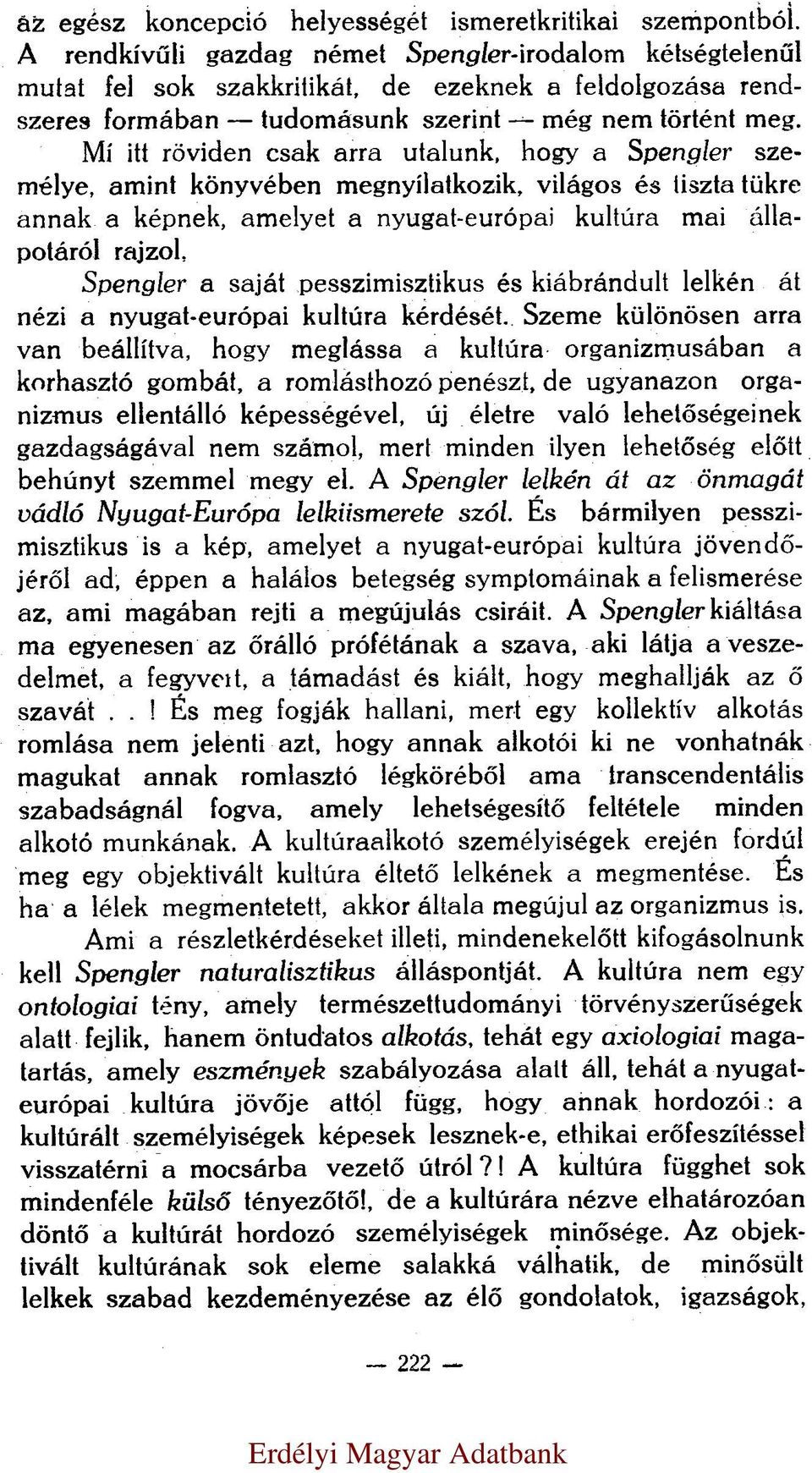 Mí itt röviden csak arra utalunk, hogy a Spengler személye, amint könyvében megnyílatkozik, világos és tiszta tükre annak a képnek, amelyet a nyugat-európai kultúra mai állapotáról rajzol.