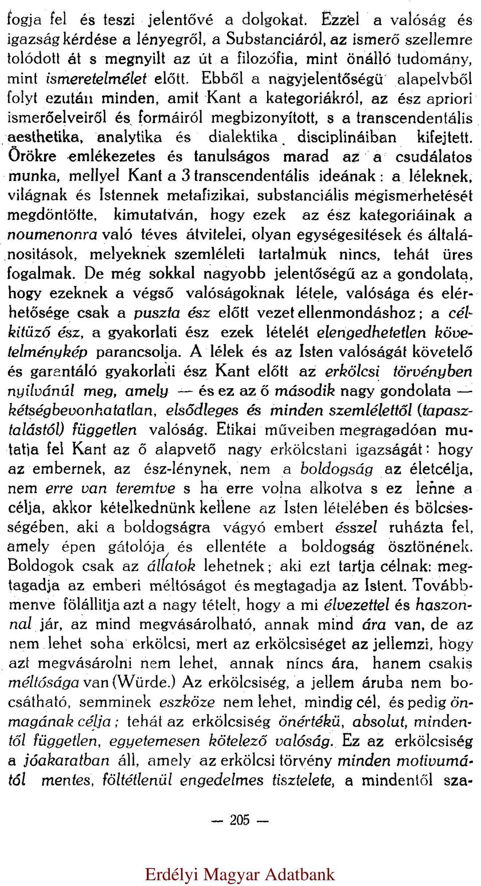 Ebből a nagyjelentőségü alapelvből folyt ezután minden, amit Kant a kategoriákról, az ész apriori ismerőelveiről és formáiról megbizonyított, s a transcendentális aesthetika, analytika és dialektika,
