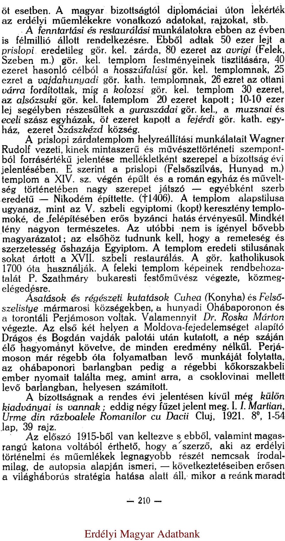 kel. templom festményeinek tisztitására, 40 ezeret hasonló célból a hosszúfalúsi gör. kel. templomnak, 25 ezret a vajdahunyadi gör. kath.