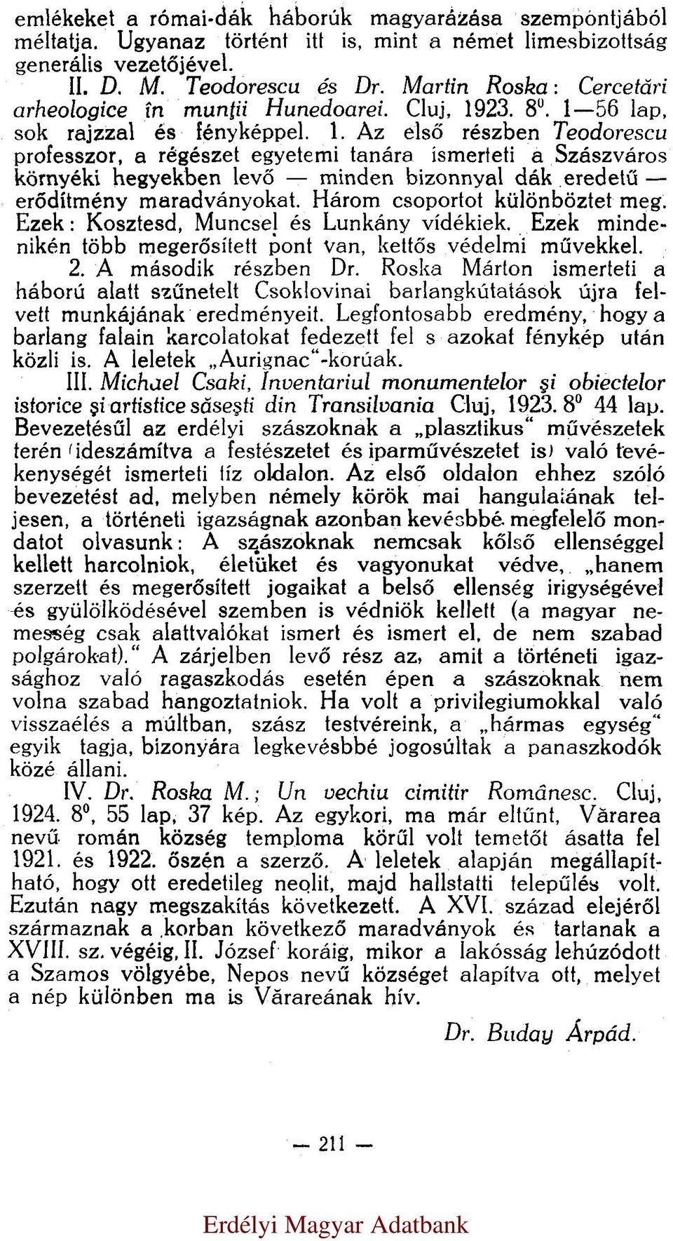 23. 8. 1 56 lap, sok rajzzal és fényképpel. 1. Az első részben Teodorescu professzor, a régészet egyetemi tanára ismerteti a Szászváros környéki hegyekben levő minden bizonnyal dák eredetű erődítmény maradványokat.