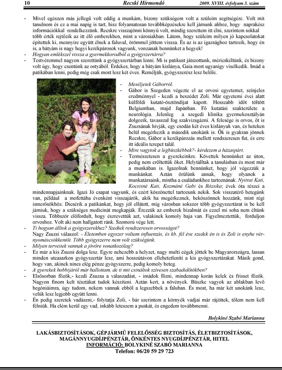 Recskre visszajönni könnyő volt, mindig szerettem itt élni, szerintem sokkal több érték rejtızik az itt élı emberekben, mint a városiakban.