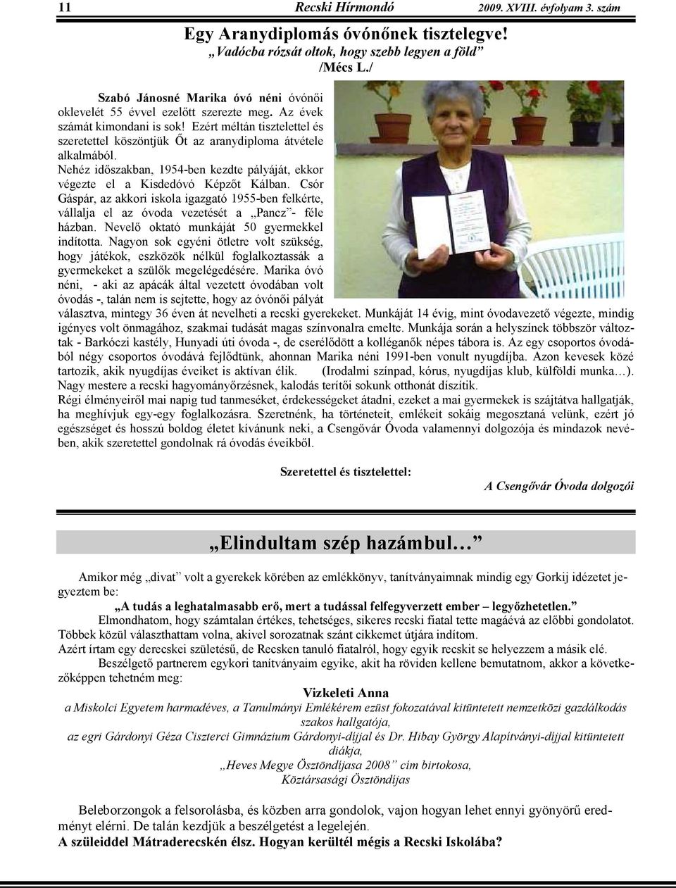 Ezért méltán tisztelettel és szeretettel köszöntjük İt az aranydiploma átvétele alkalmából. Nehéz idıszakban, 1954-ben kezdte pályáját, ekkor végezte el a Kisdedóvó Képzıt Kálban.