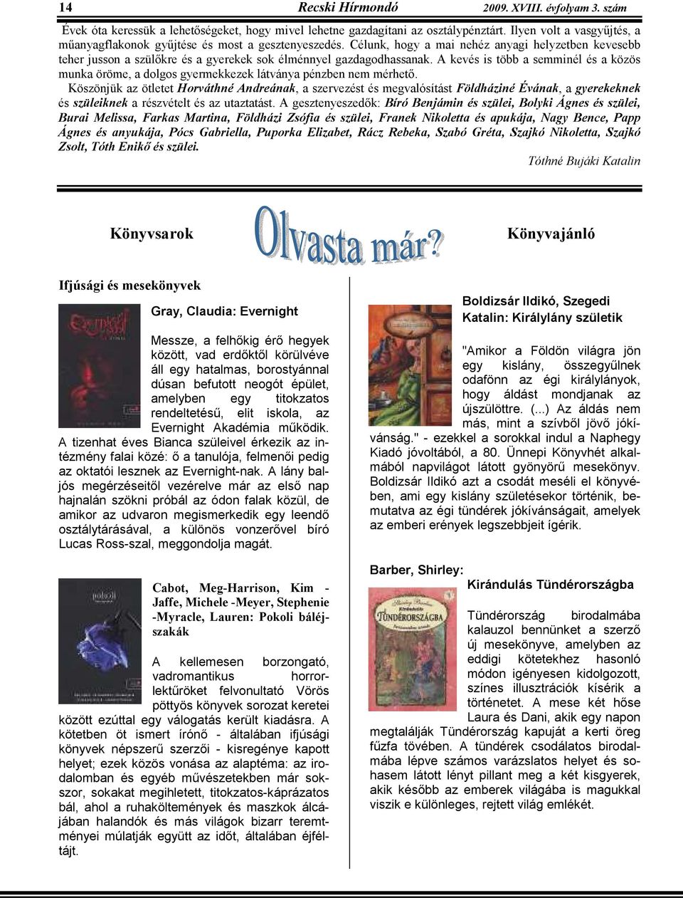 A kevés is több a semminél és a közös munka öröme, a dolgos gyermekkezek látványa pénzben nem mérhetı.