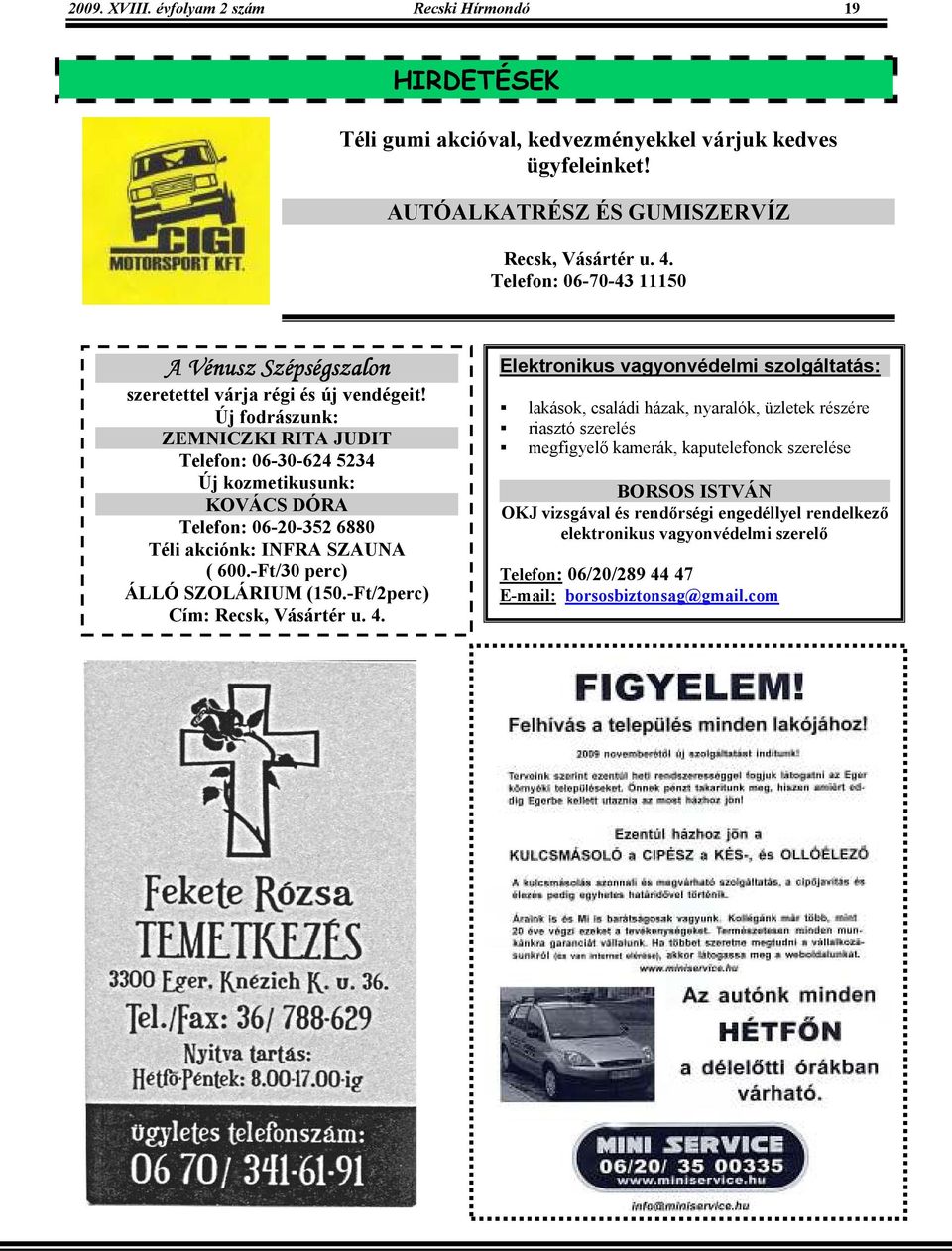 Új fodrászunk: ZEMNICZKI RITA JUDIT Telefon: 06-30-624 5234 Új kozmetikusunk: KOVÁCS DÓRA Telefon: 06-20-352 6880 Téli akciónk: INFRA SZAUNA ( 600.-Ft/30 perc) ÁLLÓ SZOLÁRIUM (150.