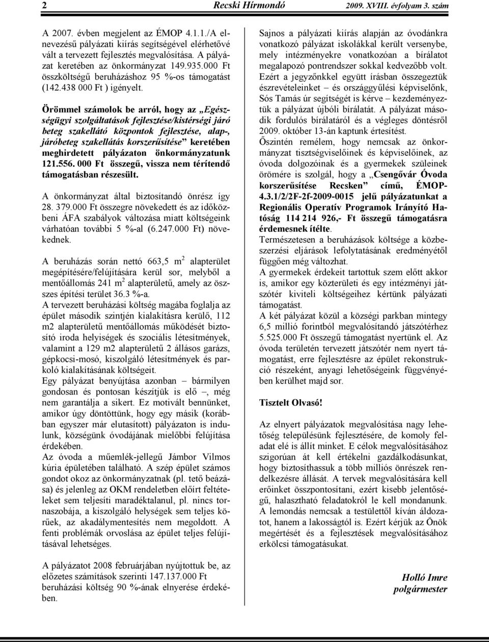 Örömmel számolok be arról, hogy az Egészségügyi szolgáltatások fejlesztése/kistérségi járó beteg szakellátó központok fejlesztése, alap-, járóbeteg szakellátás korszerősítése keretében meghirdetett