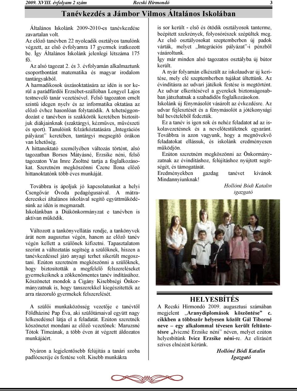 évfolyamán alkalmaztunk csoportbontást matematika és magyar irodalom tantárgyakból.