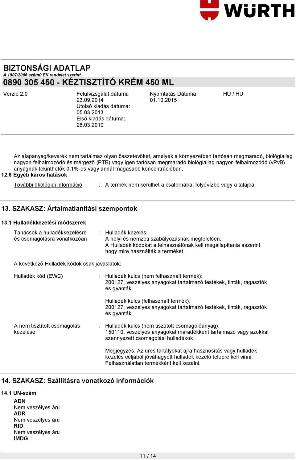 6 Egyéb káros hatások További ökológiai információ : A termék nem kerülhet a csatornába, folyóvízbe vagy a talajba. 13. SZAKASZ: Ártalmatlanítási szempontok 13.