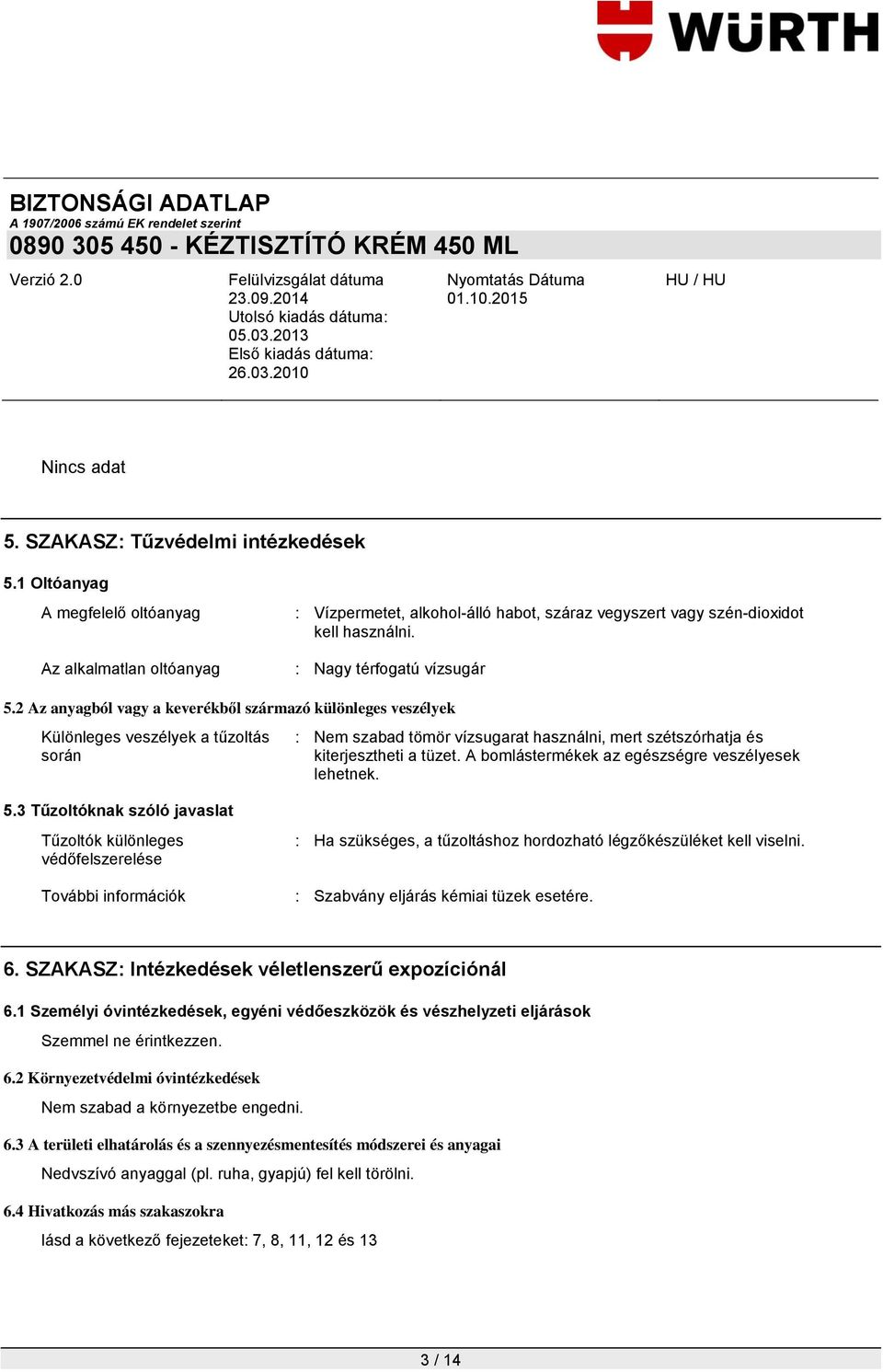 3 Tűzoltóknak szóló javaslat : Nem szabad tömör vízsugarat használni, mert szétszórhatja és kiterjesztheti a tüzet. A bomlástermékek az egészségre veszélyesek lehetnek.