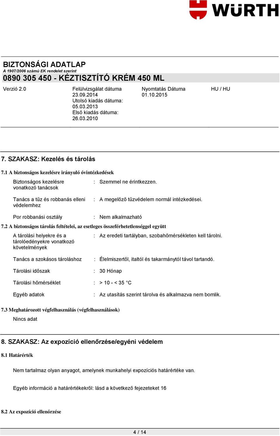 2 A biztonságos tárolás feltételei, az esetleges összeférhetetlenséggel együtt A tárolási helyekre és a tárolóedényekre vonatkozó követelmények : Az eredeti tartályban, szobahőmérsékleten kell