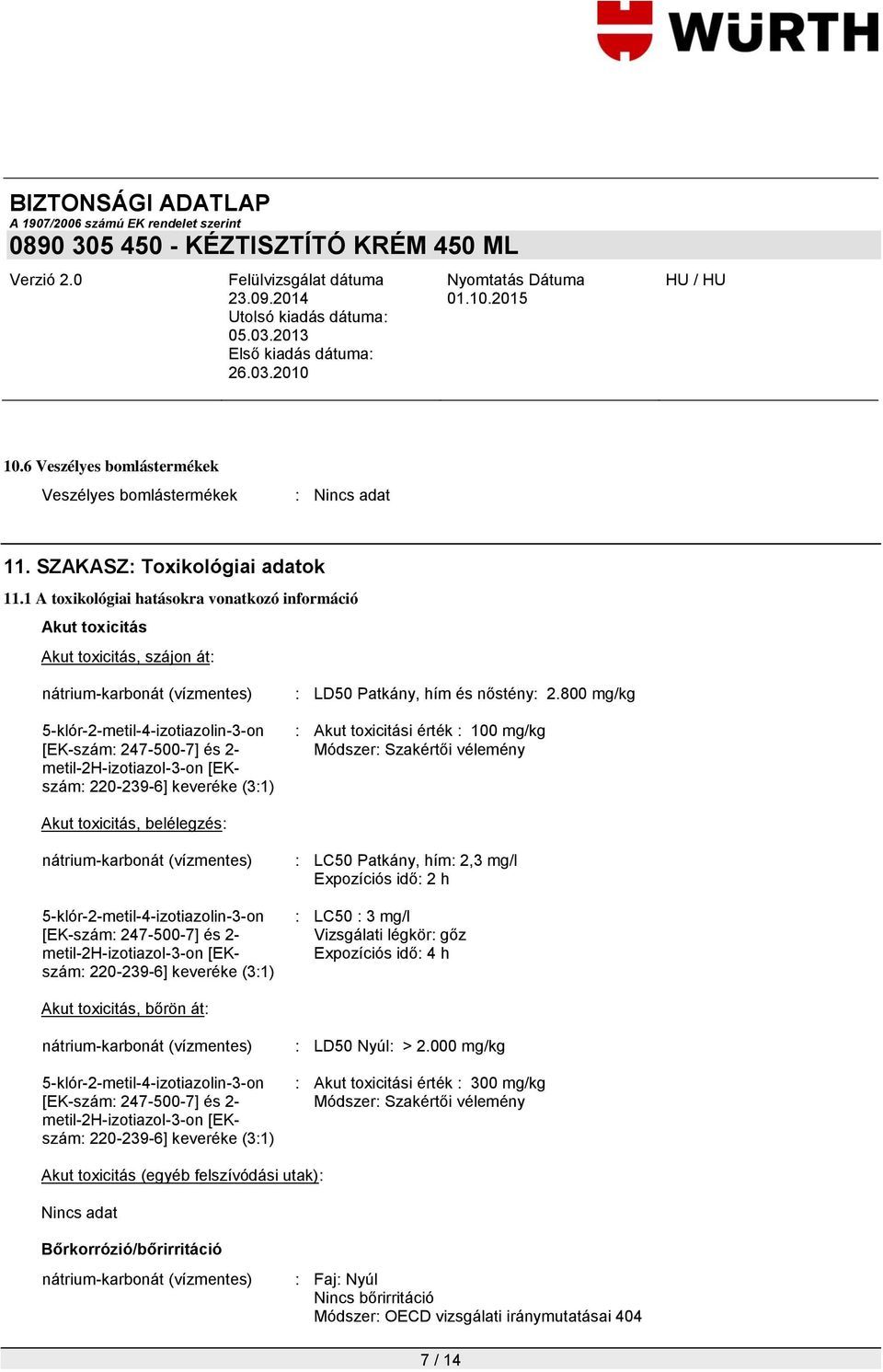 800 mg/kg : Akut toxicitási érték : 100 mg/kg Módszer: Szakértői vélemény Akut toxicitás, belélegzés: nátrium-karbonát (vízmentes) : LC50 Patkány, hím: 2,3 mg/l Expozíciós idő: 2 h : LC50 : 3 mg/l