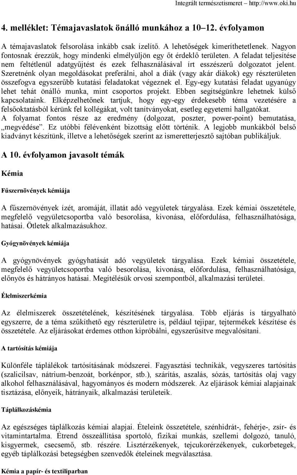 Szeretnénk olyan megoldásokat preferálni, ahol a diák (vagy akár diákok) egy részterületen összefogva egyszerűbb kutatási feladatokat végeznek el.